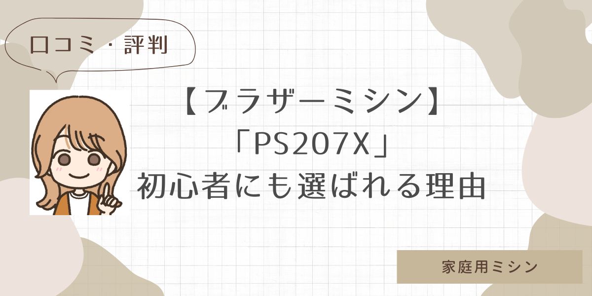 ブラザーミシンPS207Xの口コミ・評判はどう？初心者にも選ばれる理由